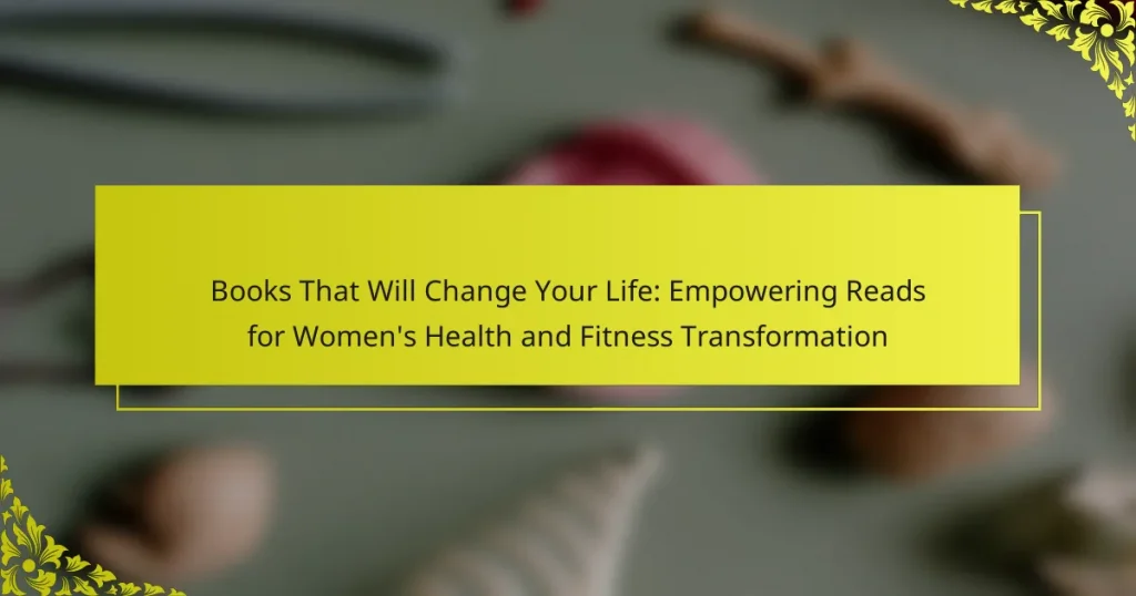 Books That Will Change Your Life: Empowering Reads for Women’s Health and Fitness Transformation