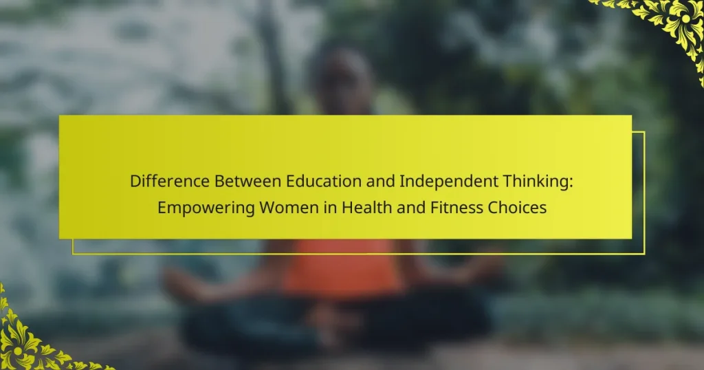 Difference Between Education and Independent Thinking: Empowering Women in Health and Fitness Choices