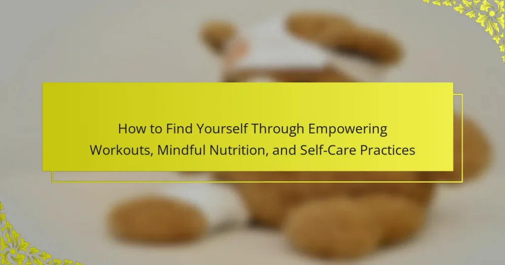 How to Find Yourself Through Empowering Workouts, Mindful Nutrition, and Self-Care Practices