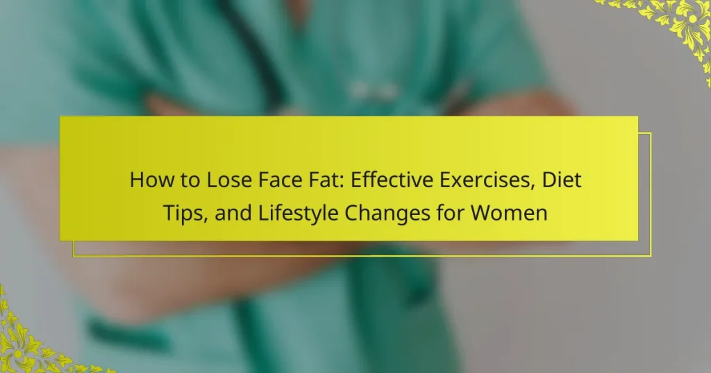 How to Lose Face Fat: Effective Exercises, Diet Tips, and Lifestyle Changes for Women