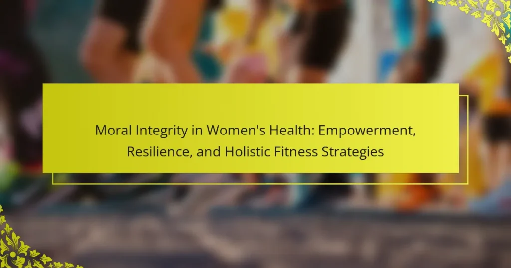 Moral Integrity in Women’s Health: Empowerment, Resilience, and Holistic Fitness Strategies