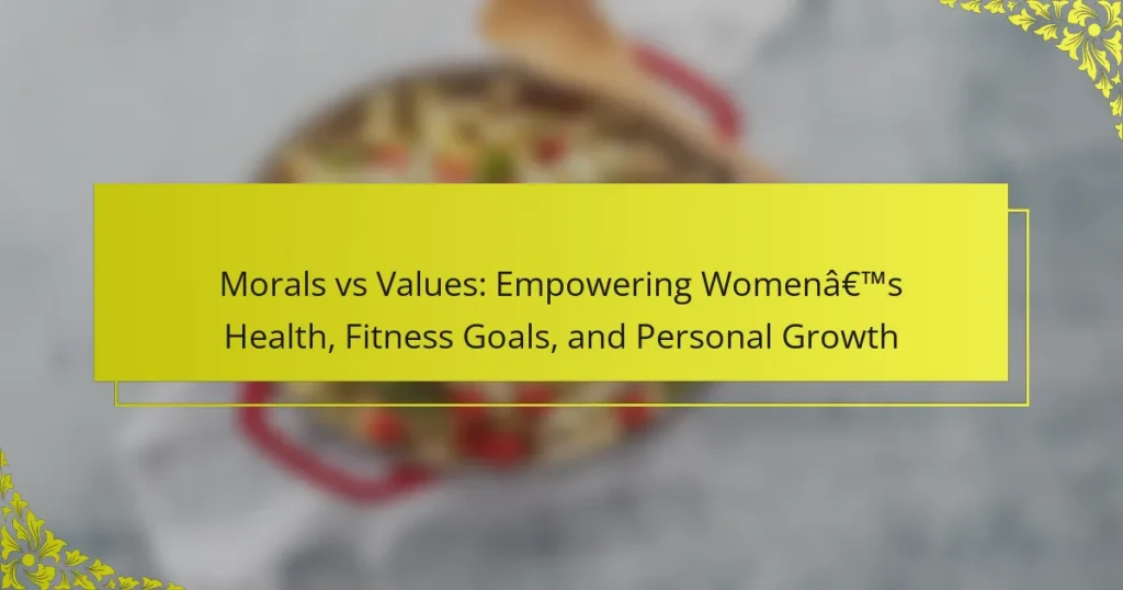 Morals vs Values: Empowering Women’s Health, Fitness Goals, and Personal Growth