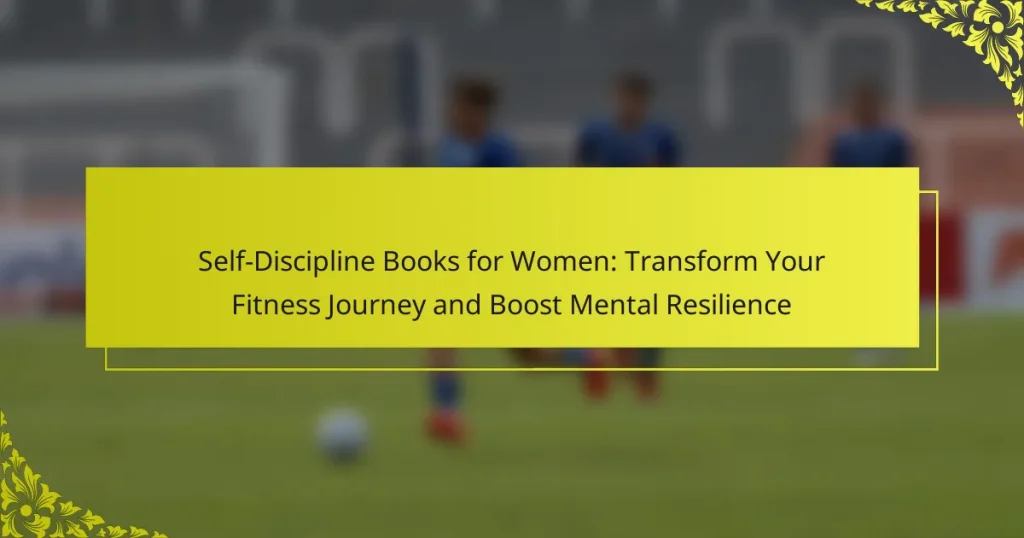 Self-Discipline Books for Women: Transform Your Fitness Journey and Boost Mental Resilience