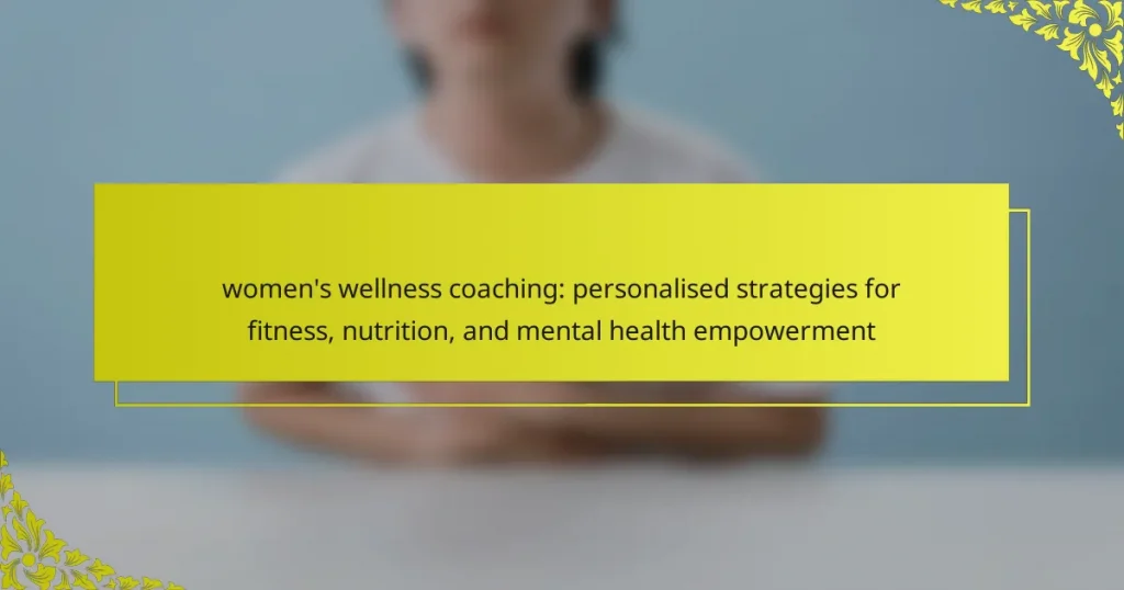 women’s wellness coaching: personalised strategies for fitness, nutrition, and mental health empowerment