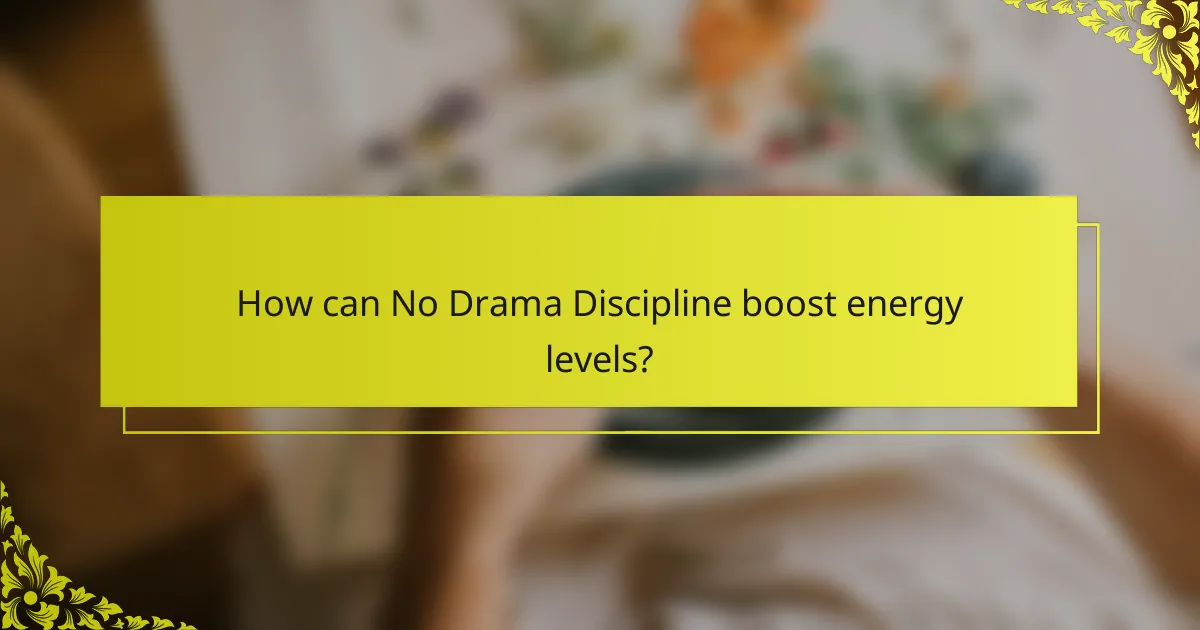 How can No Drama Discipline boost energy levels?