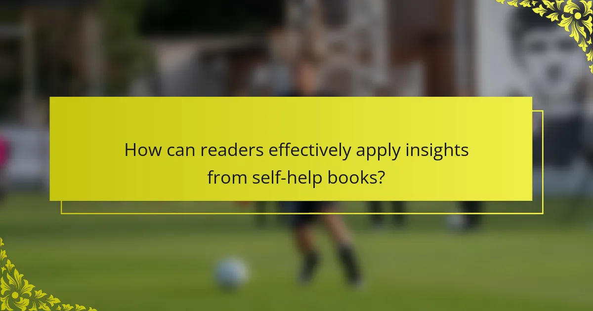 How can readers effectively apply insights from self-help books?