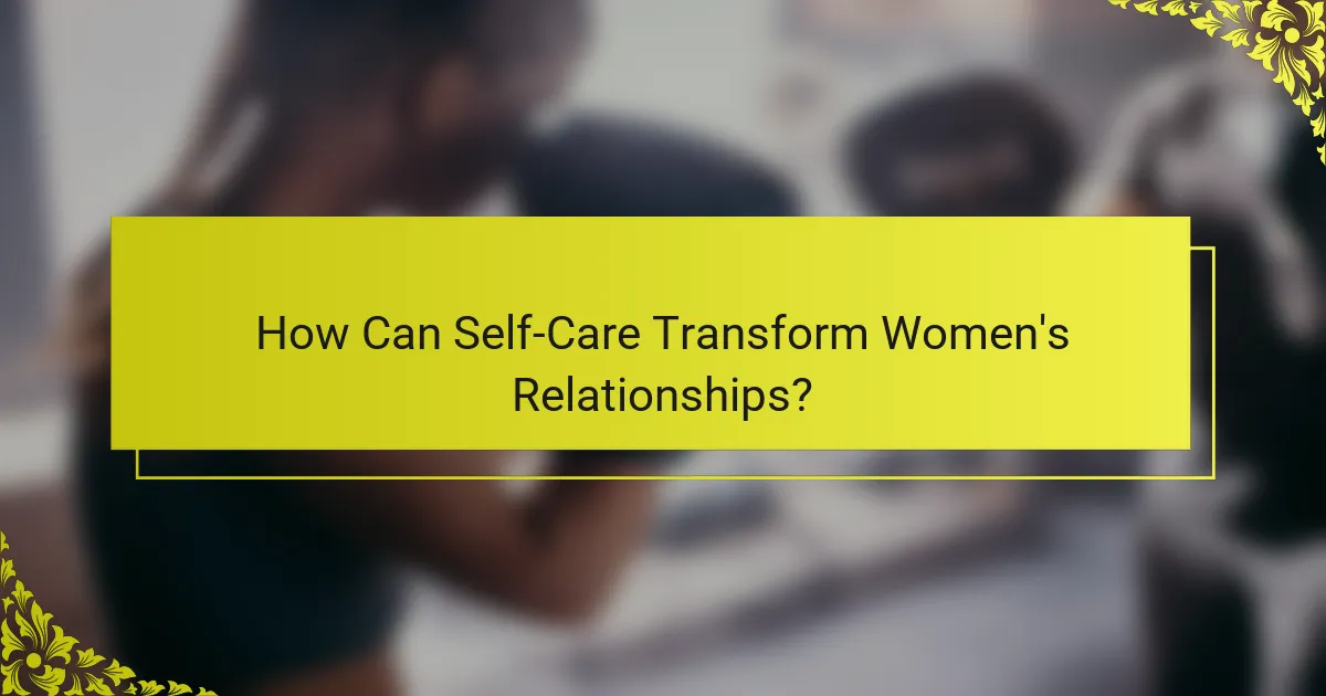 How Can Self-Care Transform Women's Relationships?