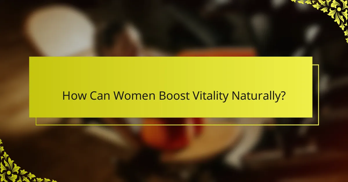 How Can Women Boost Vitality Naturally?
