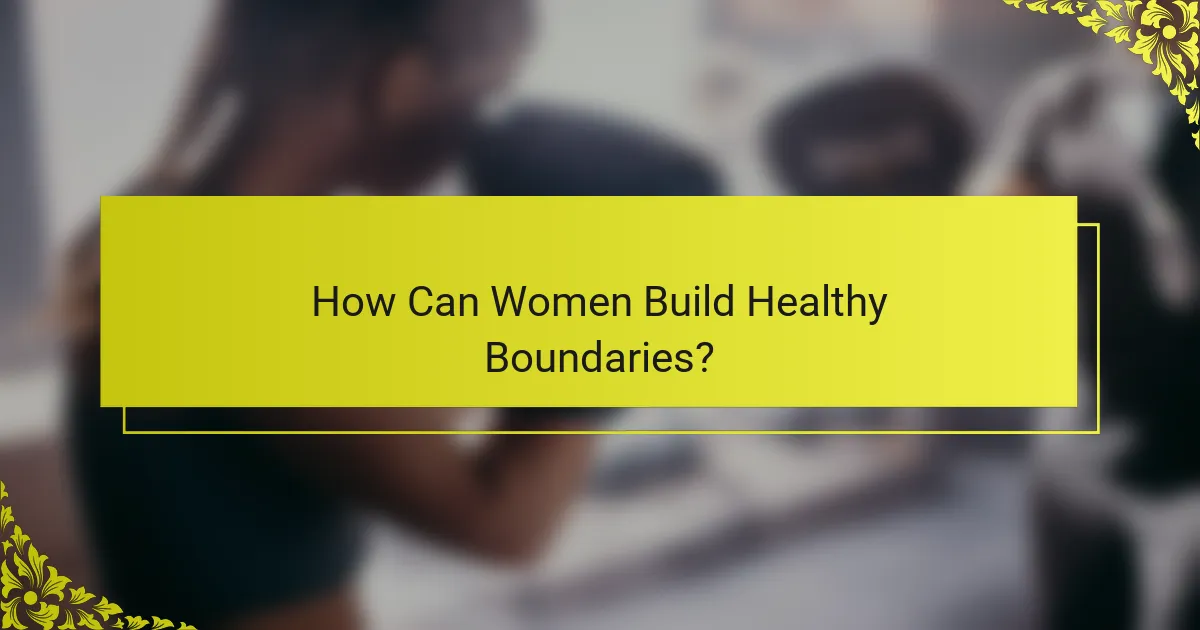 How Can Women Build Healthy Boundaries?