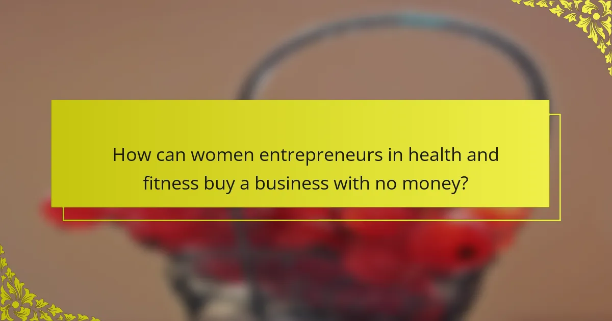 How can women entrepreneurs in health and fitness buy a business with no money?