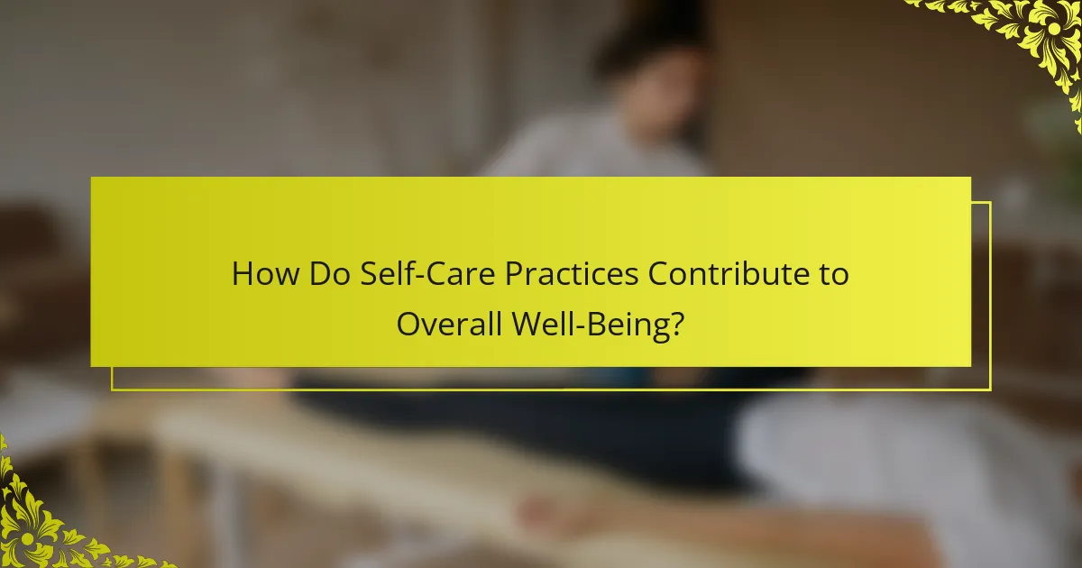 How Do Self-Care Practices Contribute to Overall Well-Being?