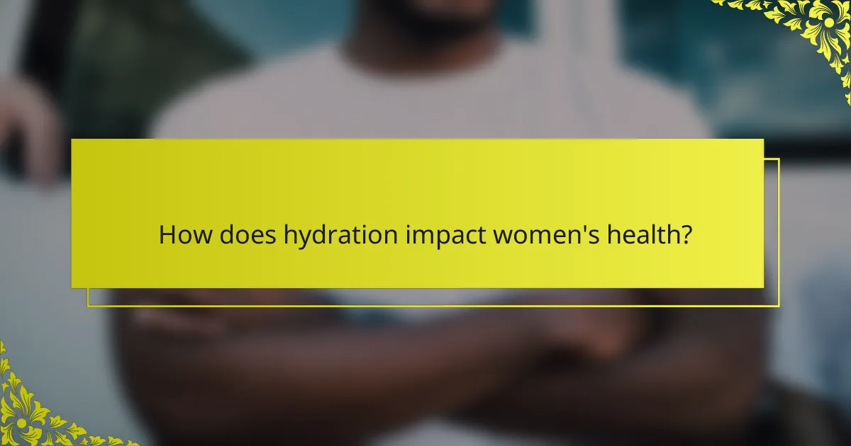 How does hydration impact women's health?