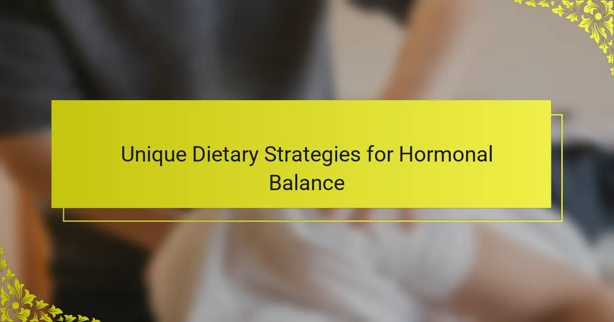 Unique Dietary Strategies for Hormonal Balance