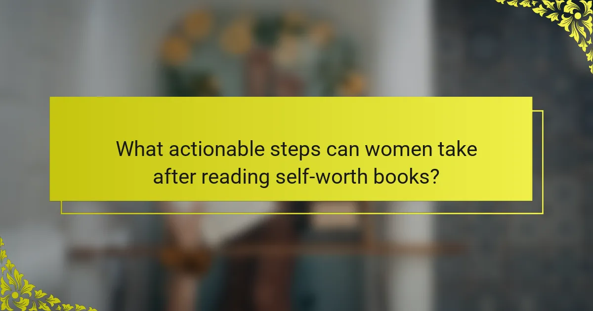 What actionable steps can women take after reading self-worth books?