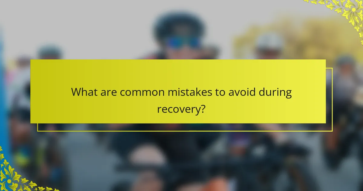 What are common mistakes to avoid during recovery?