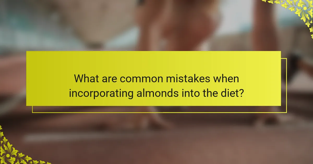 What are common mistakes when incorporating almonds into the diet?