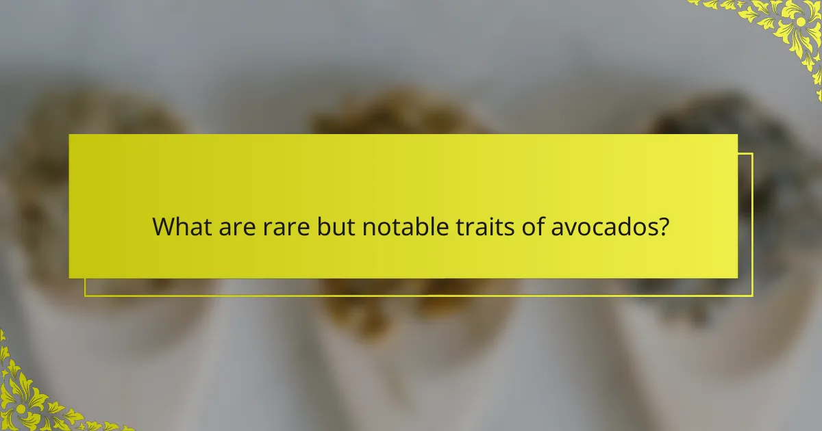 What are rare but notable traits of avocados?