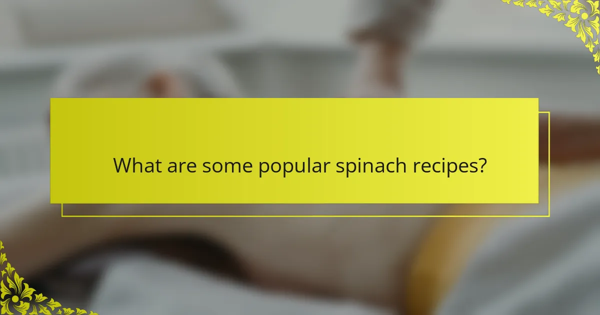 What are some popular spinach recipes?