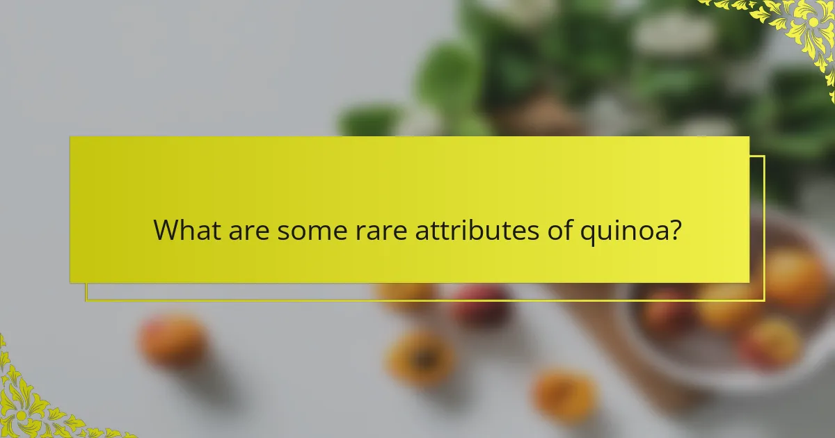 What are some rare attributes of quinoa?