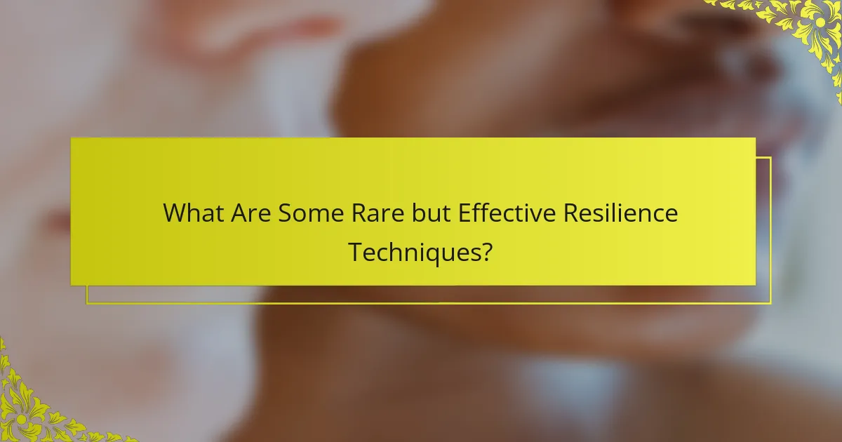 What Are Some Rare but Effective Resilience Techniques?