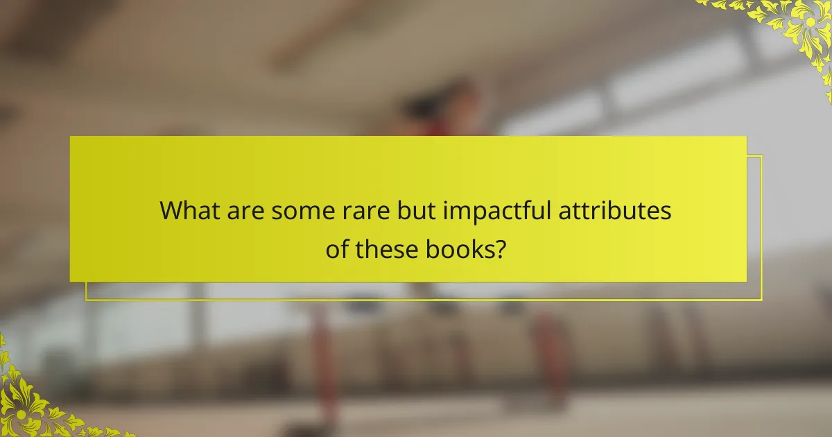 What are some rare but impactful attributes of these books?
