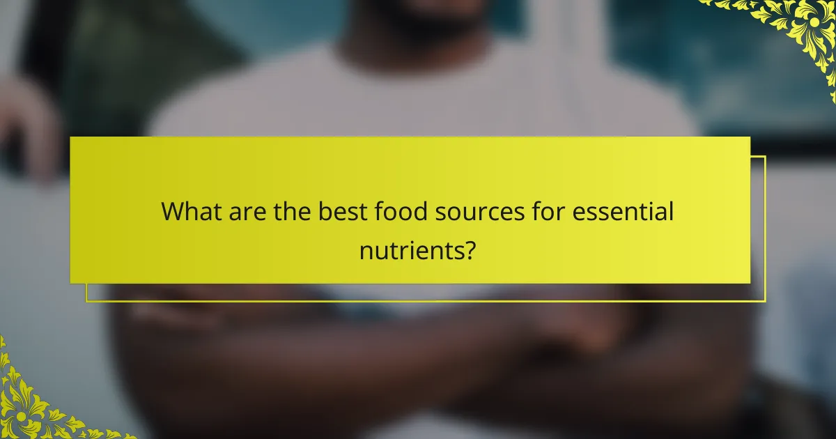 What are the best food sources for essential nutrients?