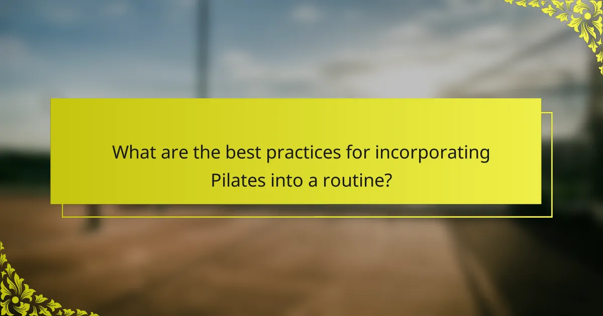 What are the best practices for incorporating Pilates into a routine?