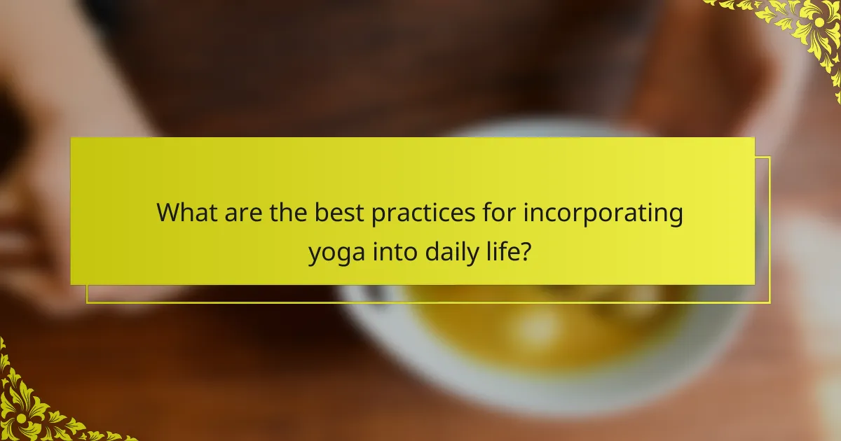 What are the best practices for incorporating yoga into daily life?