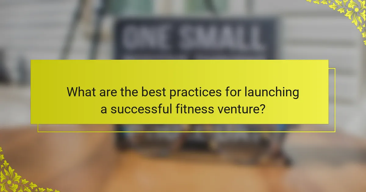 What are the best practices for launching a successful fitness venture?