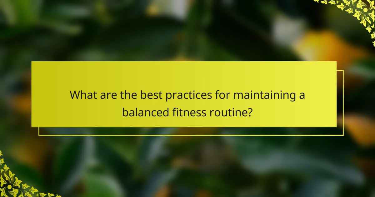 What are the best practices for maintaining a balanced fitness routine?