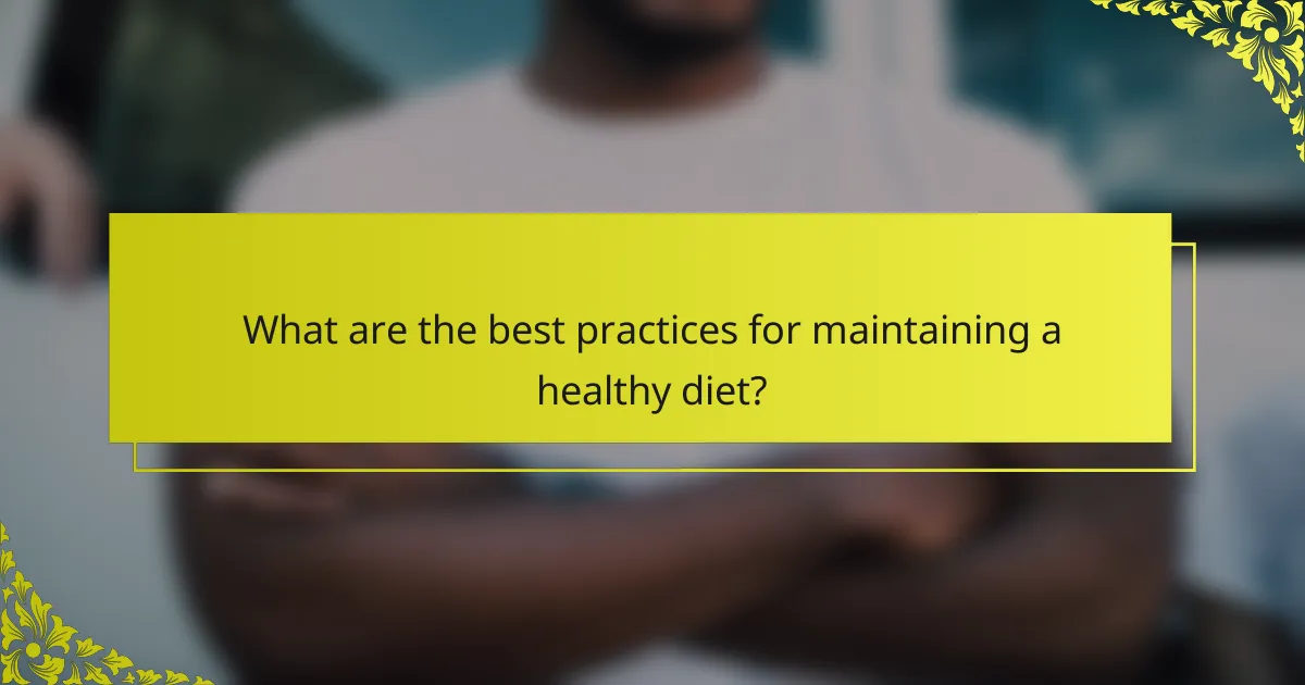 What are the best practices for maintaining a healthy diet?