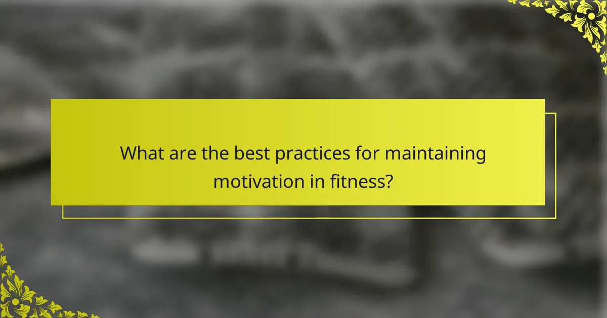 What are the best practices for maintaining motivation in fitness?