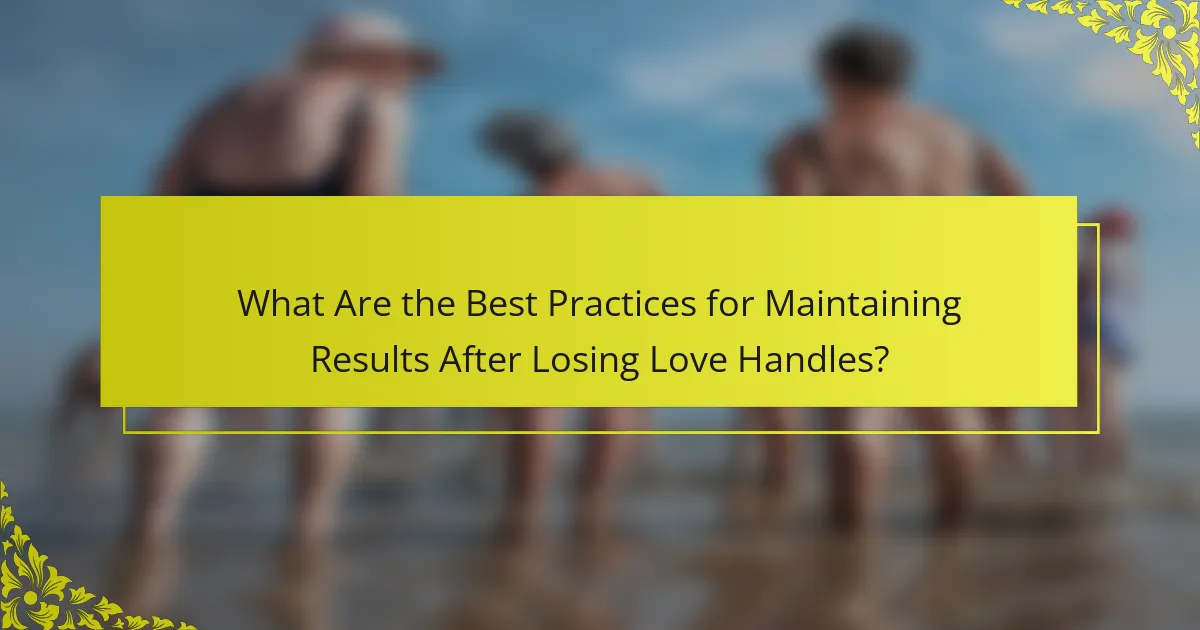 What Are the Best Practices for Maintaining Results After Losing Love Handles?