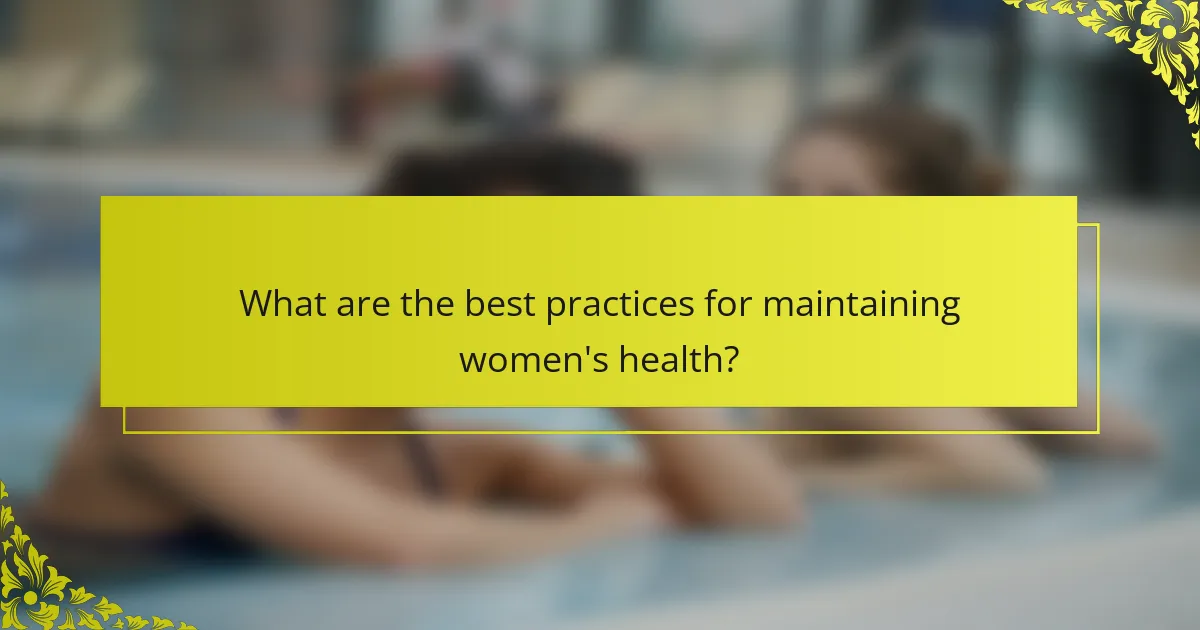 What are the best practices for maintaining women's health?