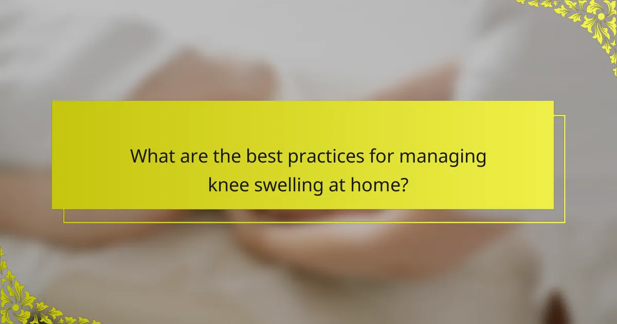 What are the best practices for managing knee swelling at home?