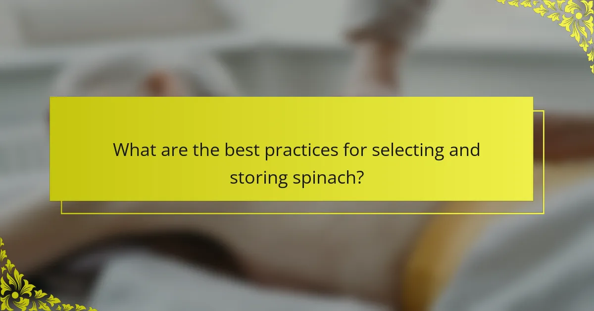 What are the best practices for selecting and storing spinach?