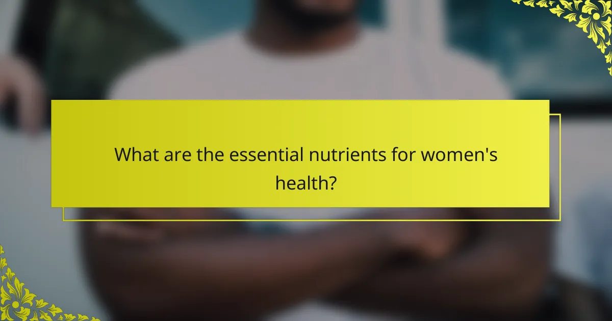What are the essential nutrients for women's health?