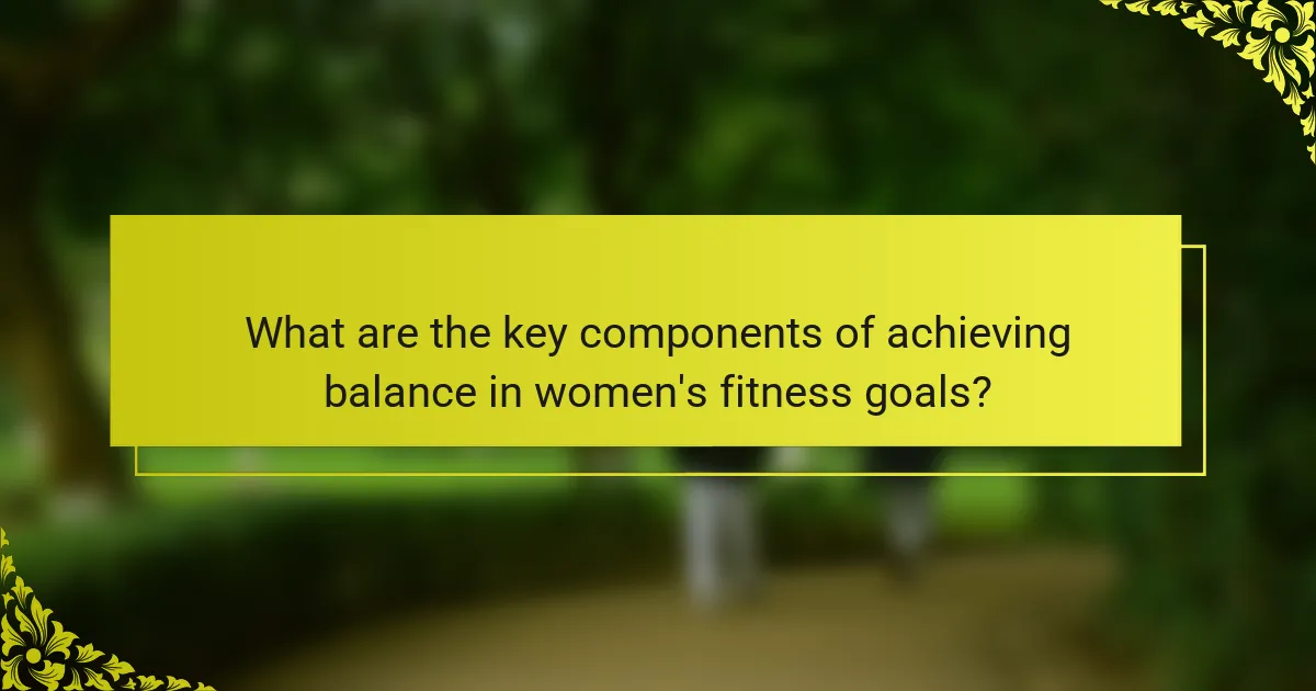What are the key components of achieving balance in women's fitness goals?