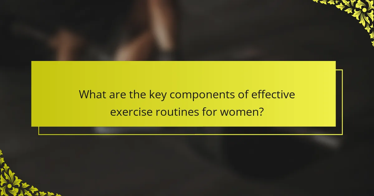 What are the key components of effective exercise routines for women?