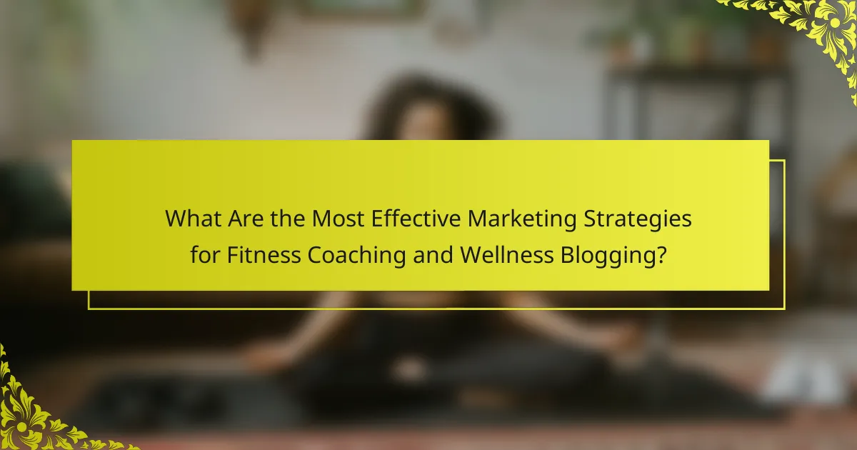 What Are the Most Effective Marketing Strategies for Fitness Coaching and Wellness Blogging?