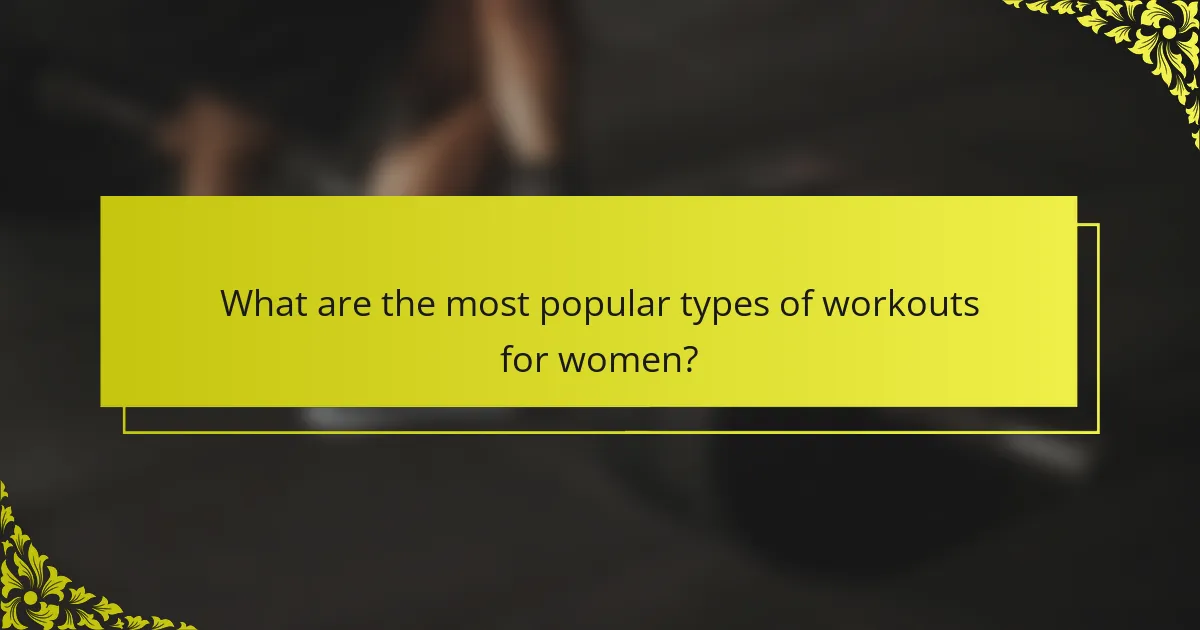 What are the most popular types of workouts for women?