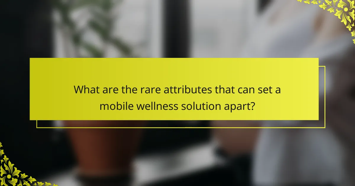 What are the rare attributes that can set a mobile wellness solution apart?