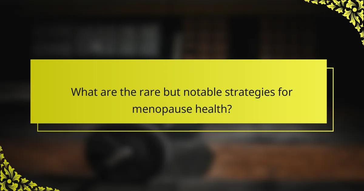 What are the rare but notable strategies for menopause health?