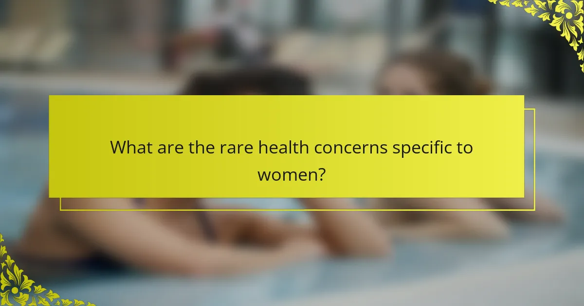 What are the rare health concerns specific to women?