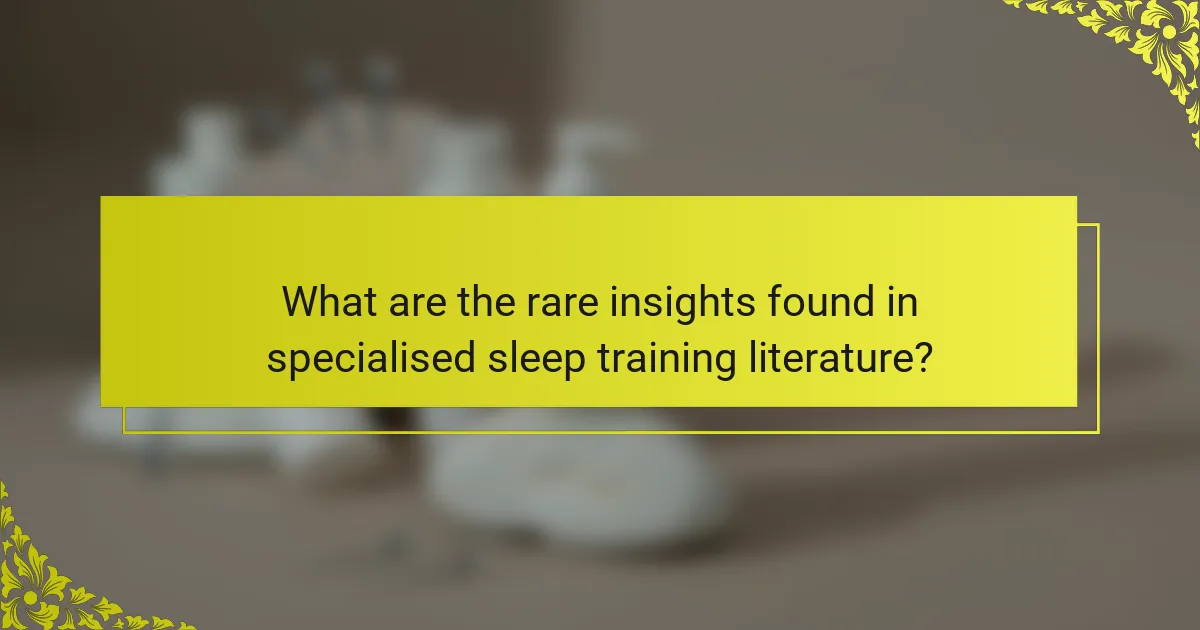 What are the rare insights found in specialised sleep training literature?