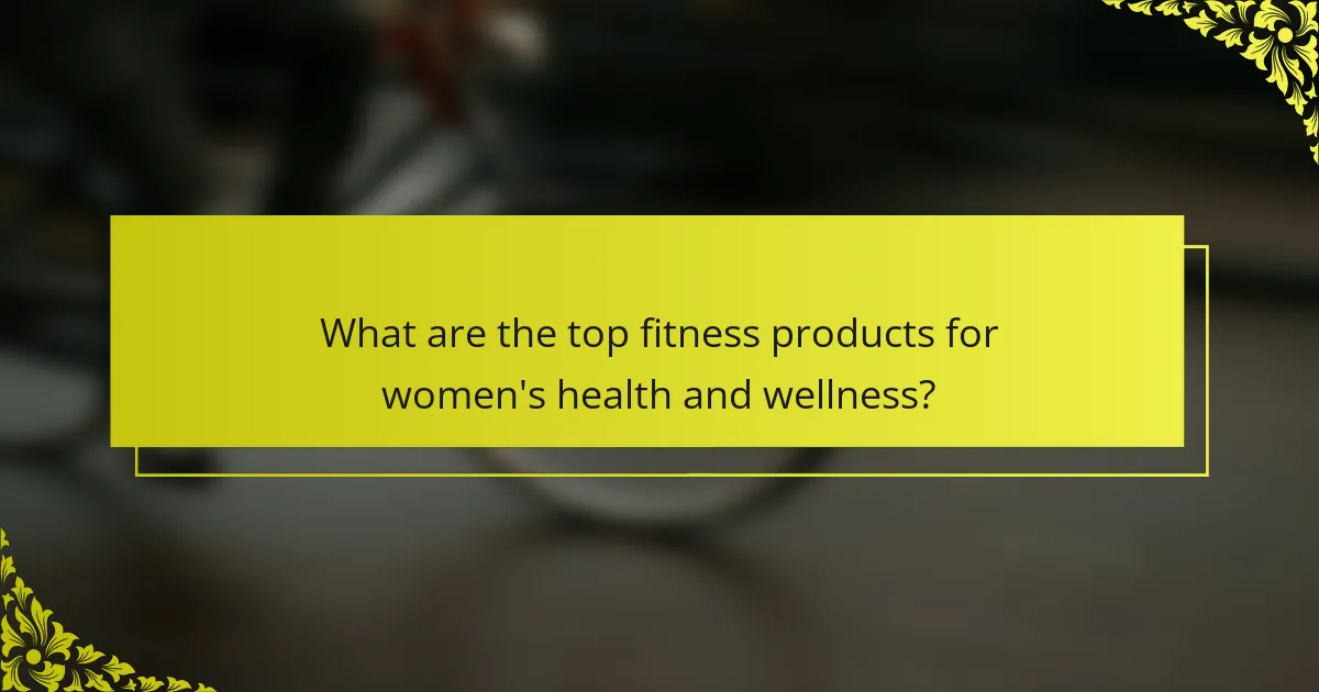 What are the top fitness products for women's health and wellness?