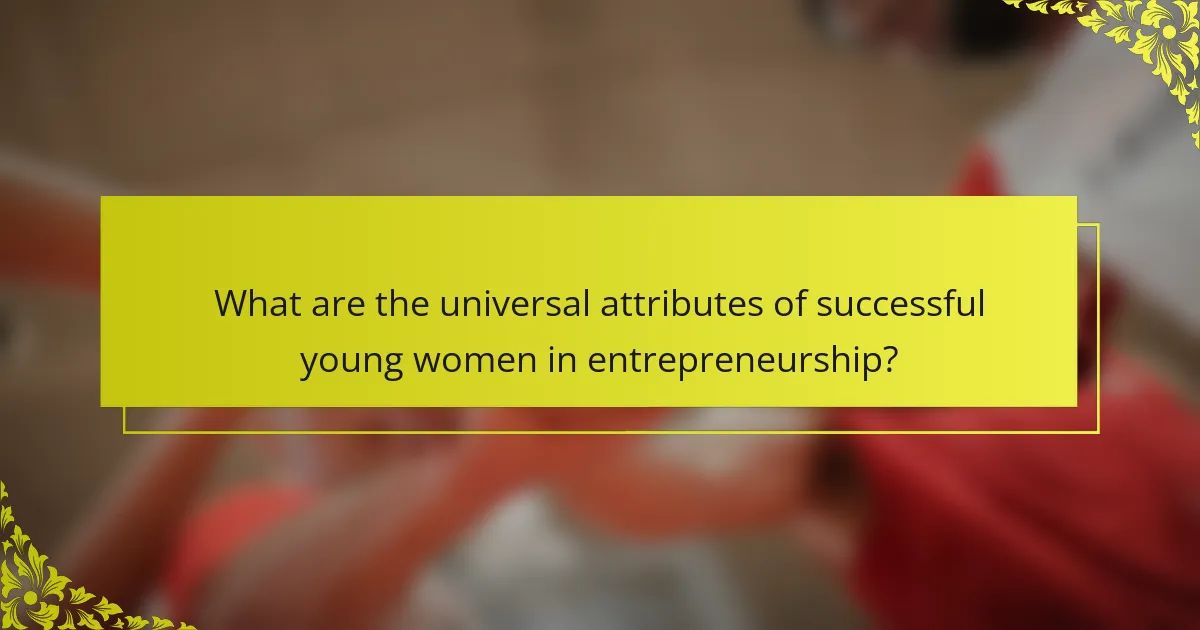 What are the universal attributes of successful young women in entrepreneurship?