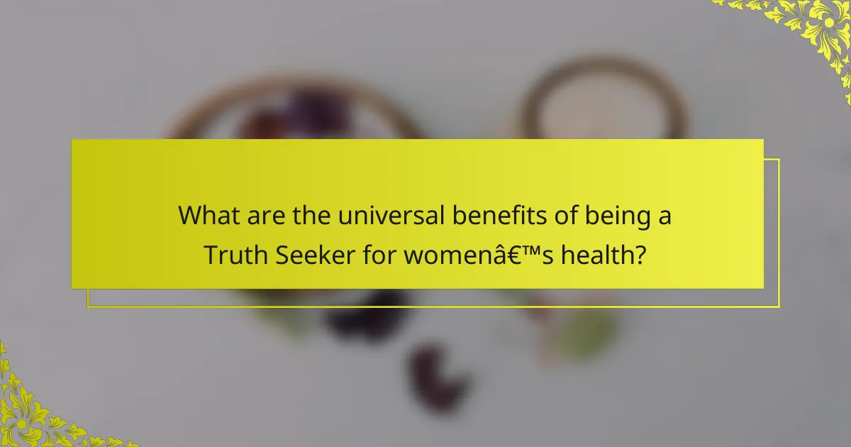 What are the universal benefits of being a Truth Seeker for women’s health?