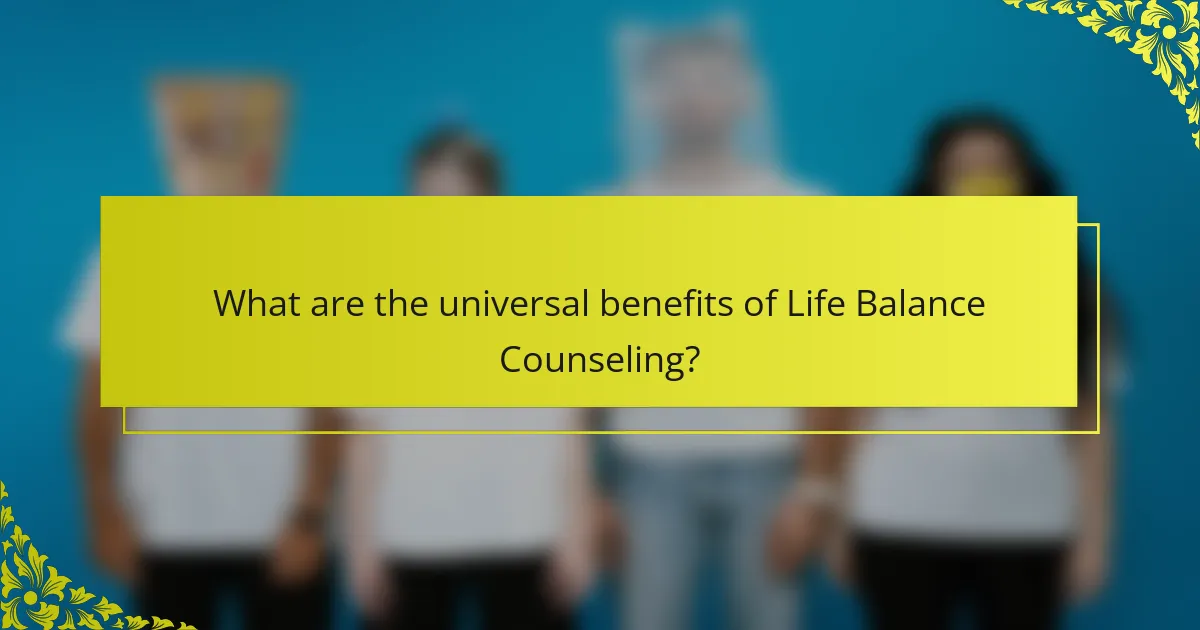 What are the universal benefits of Life Balance Counseling?