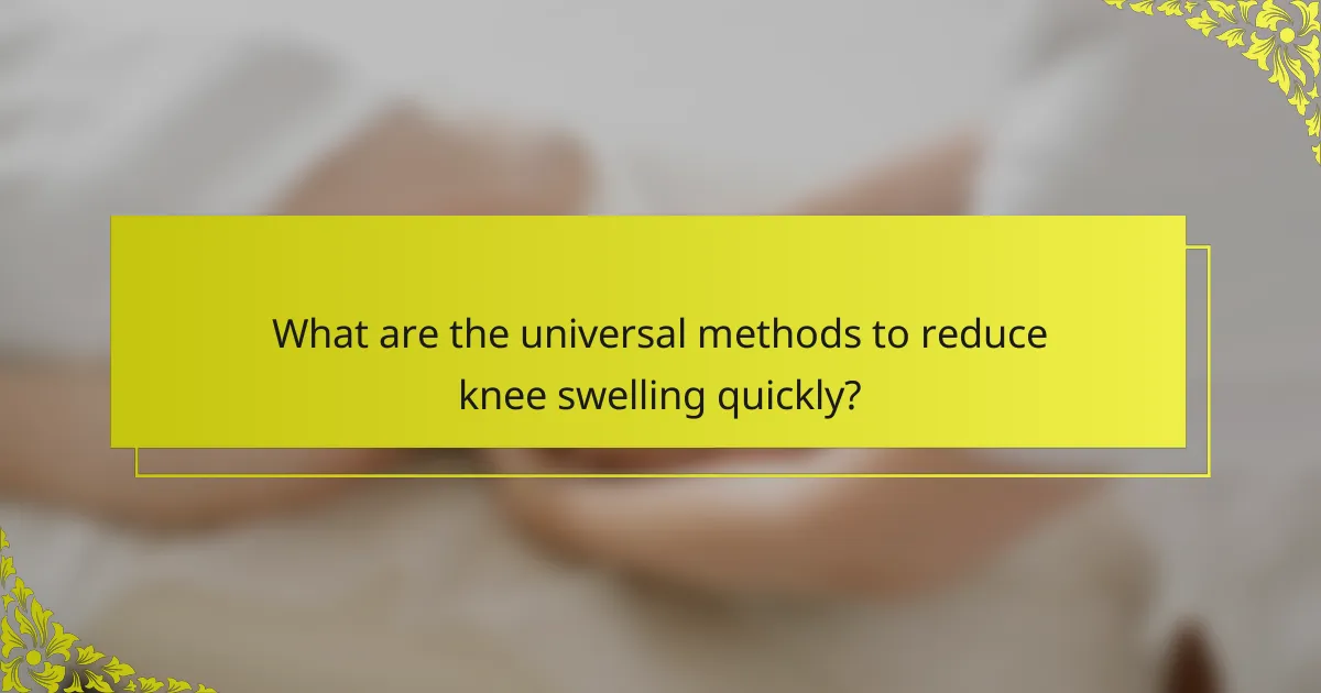What are the universal methods to reduce knee swelling quickly?